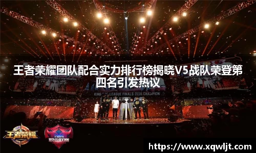 xc体育王者荣耀团队配合实力排行榜揭晓V5战队荣登第四名引发热议